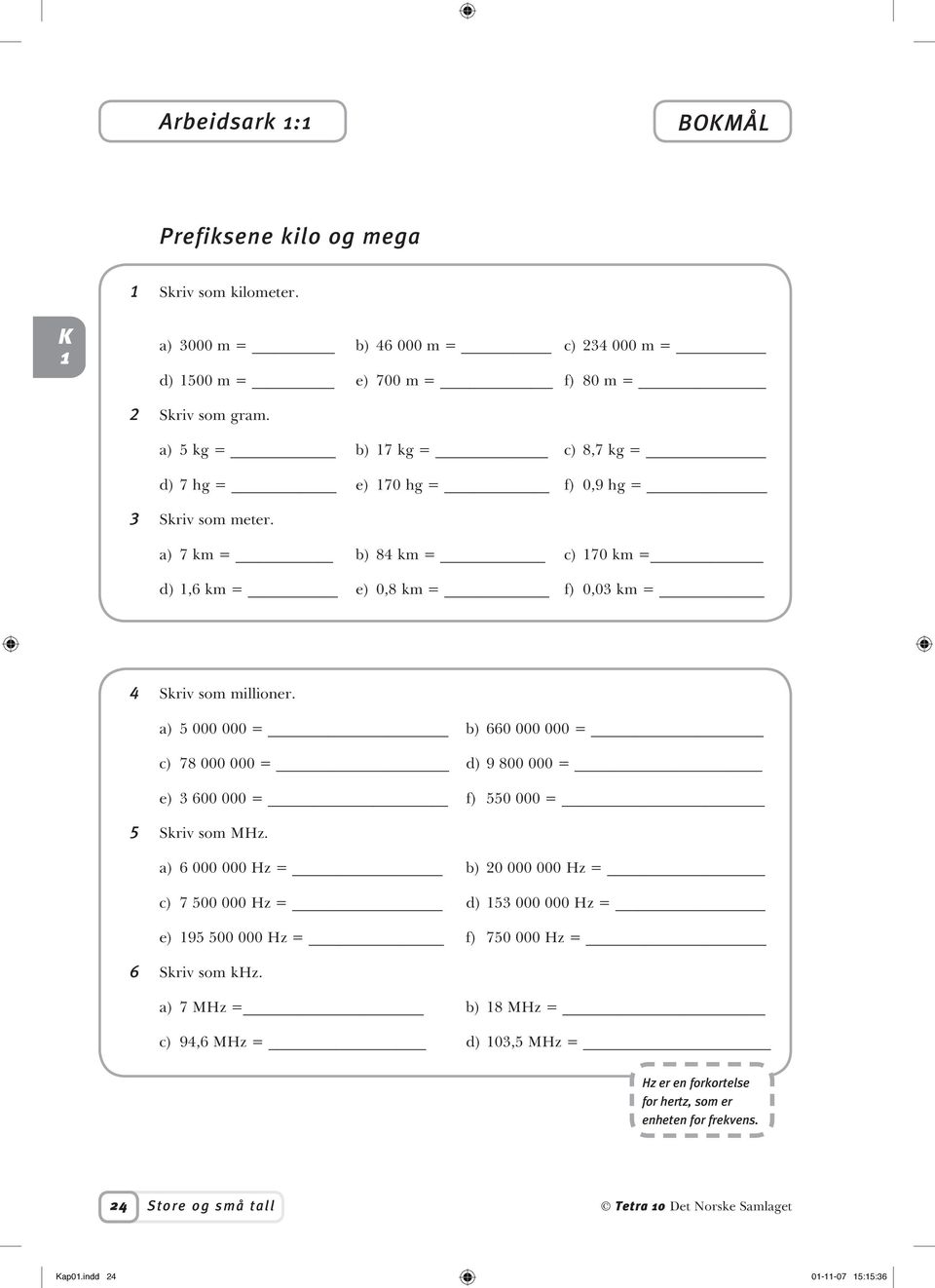 a) 5 000 000 = b) 660 000 000 = c) 78 000 000 = d) 9 800 000 = e) 3 600 000 = f) 550 000 = 5 Skriv som MHz.