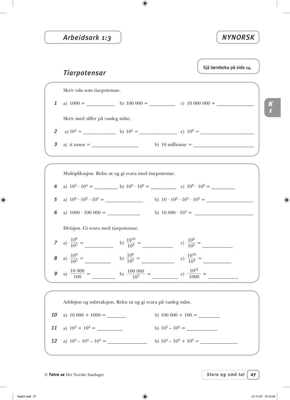 4 a) 0 3 0 4 = b) 0 2 0 9 = c) 0 8 0 8 = 5 a) 0 6 0 2 0 3 = b) 0 0 2 0 3 0 4 = 6 a) 000 00 000 = b) 0 000 0 4 = Divisjon. Gi svara med tiarpotensar.