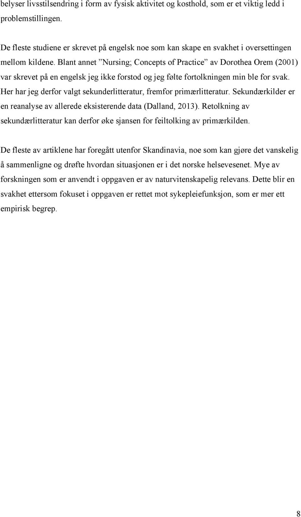 Blant annet Nursing; Concepts of Practice av Dorothea Orem (2001) var skrevet på en engelsk jeg ikke forstod og jeg følte fortolkningen min ble for svak.