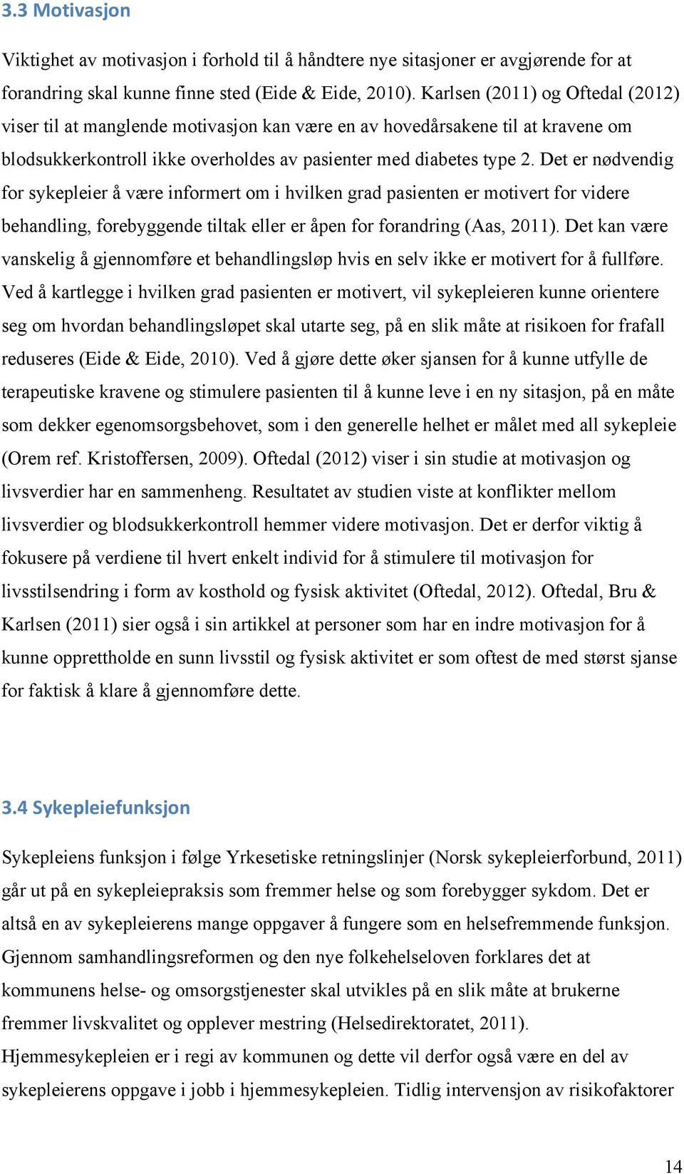 Det er nødvendig for sykepleier å være informert om i hvilken grad pasienten er motivert for videre behandling, forebyggende tiltak eller er åpen for forandring (Aas, 2011).