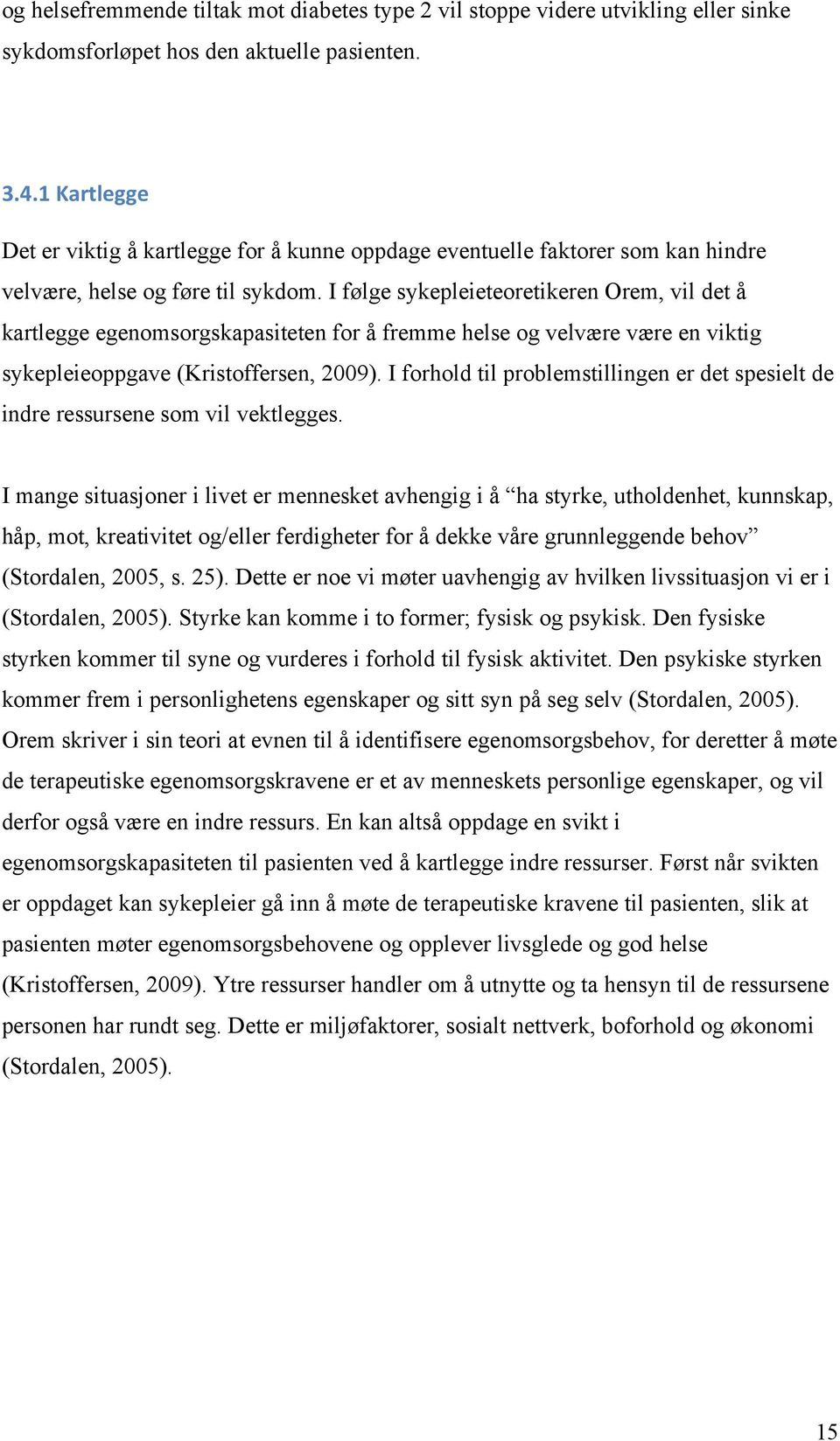 I følge sykepleieteoretikeren Orem, vil det å kartlegge egenomsorgskapasiteten for å fremme helse og velvære være en viktig sykepleieoppgave (Kristoffersen, 2009).