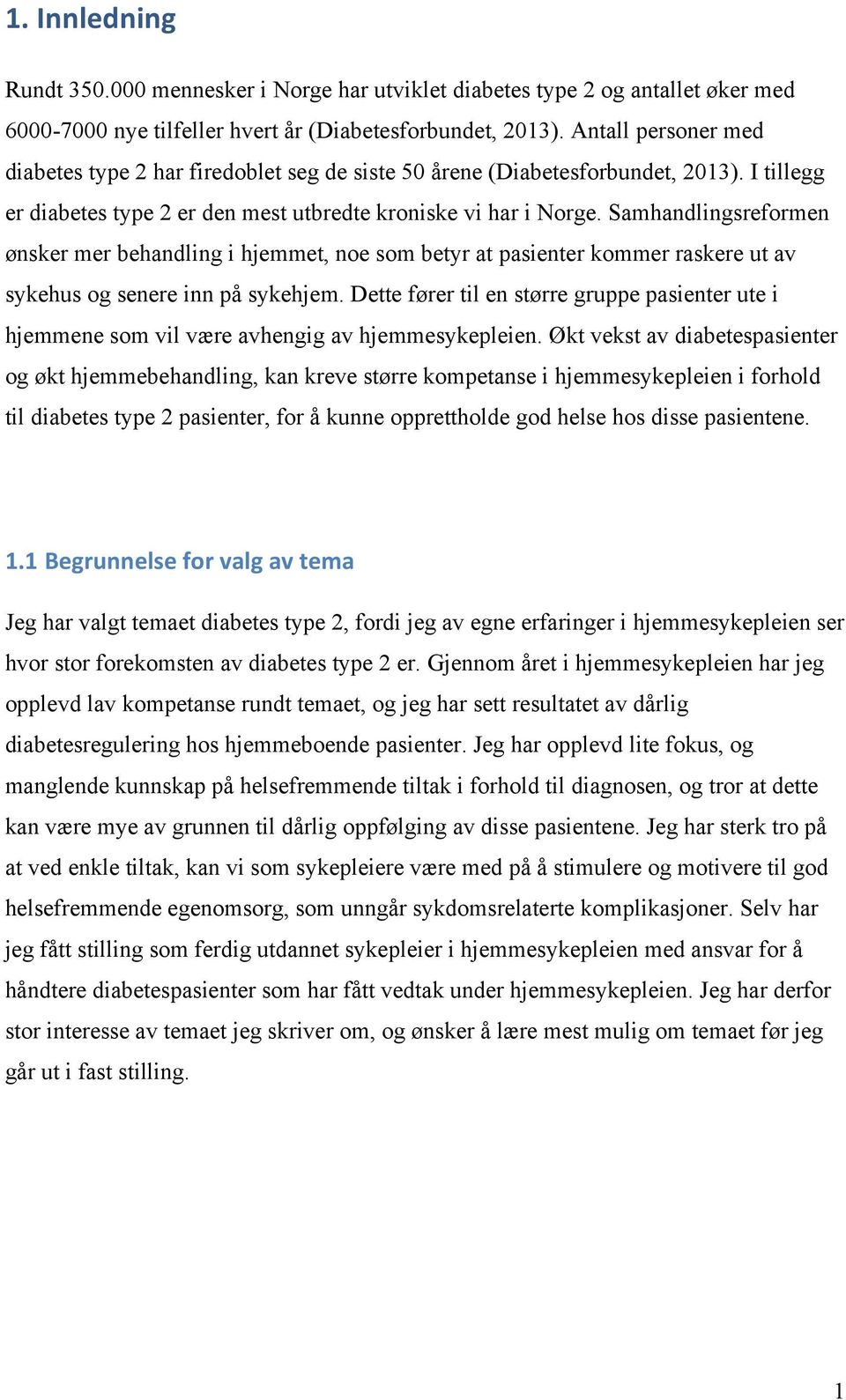 Samhandlingsreformen ønsker mer behandling i hjemmet, noe som betyr at pasienter kommer raskere ut av sykehus og senere inn på sykehjem.