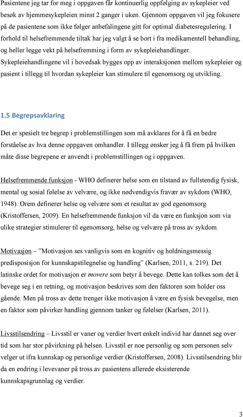 I forhold til helsefremmende tiltak har jeg valgt å se bort i fra medikamentell behandling, og heller legge vekt på helsefremming i form av sykepleiehandlinger.