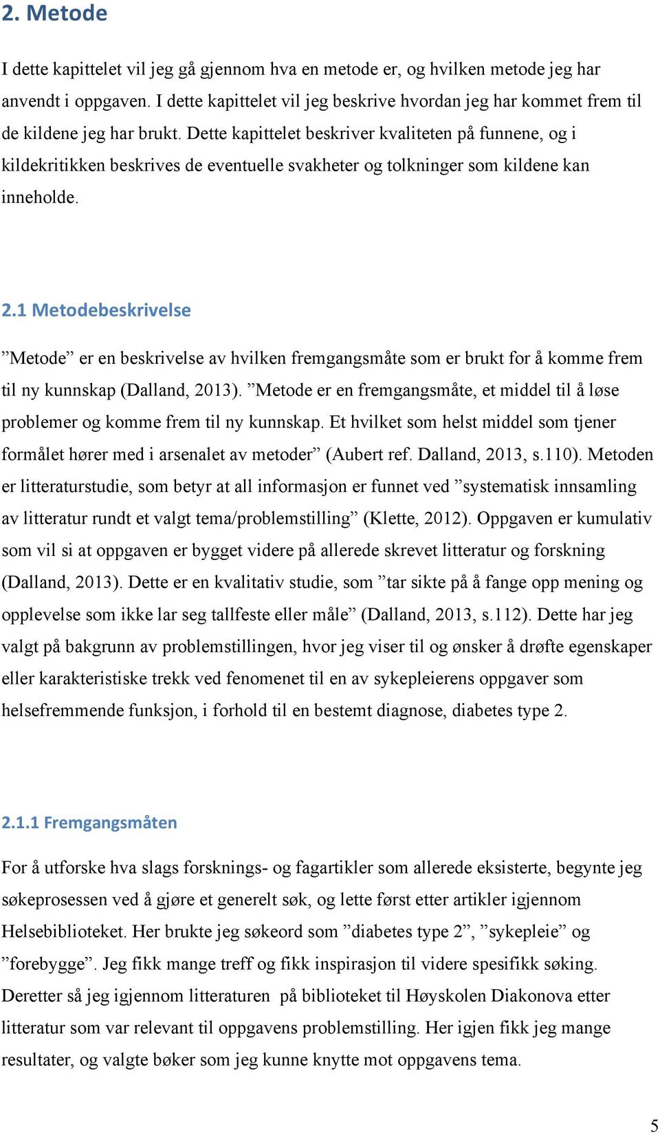 Dette kapittelet beskriver kvaliteten på funnene, og i kildekritikken beskrives de eventuelle svakheter og tolkninger som kildene kan inneholde. 2.