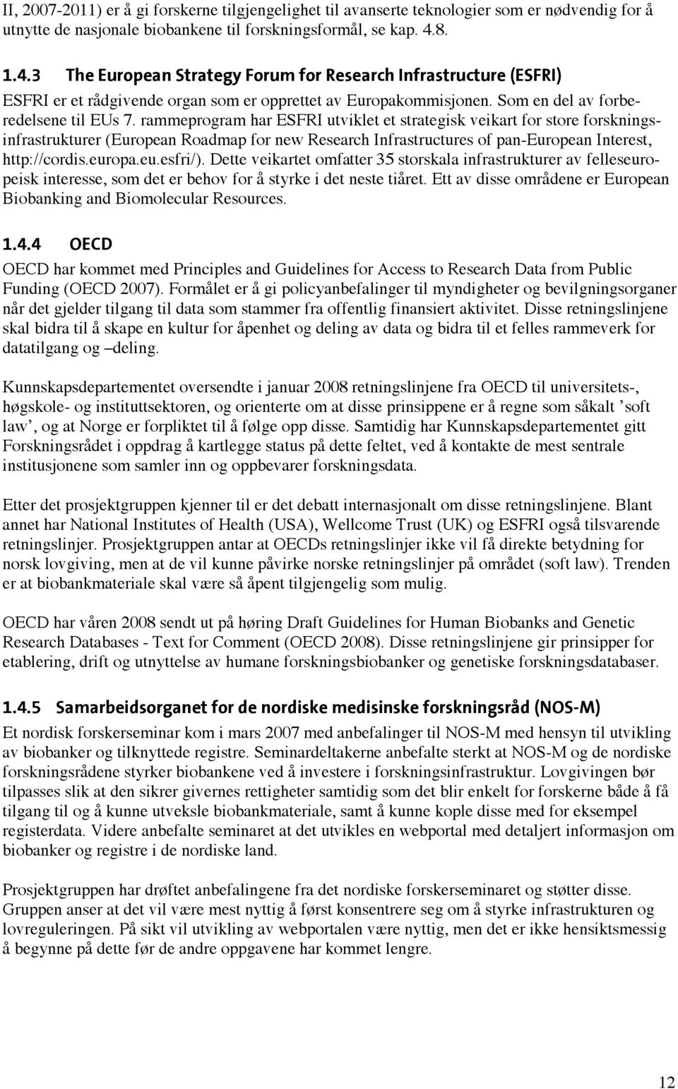 rammeprogram har ESFRI utviklet et strategisk veikart for store forskningsinfrastrukturer (European Roadmap for new Research Infrastructures of pan-european Interest, http://cordis.europa.eu.esfri/).