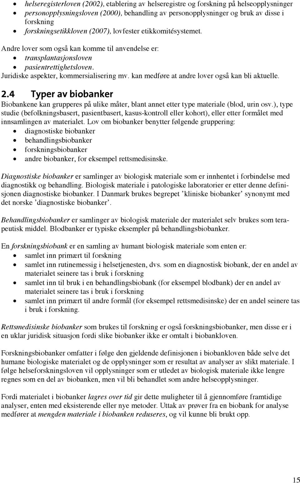 kan medføre at andre lover også kan bli aktuelle. 2.4 Typer av biobanker Biobankene kan grupperes på ulike måter, blant annet etter type materiale (blod, urin osv.