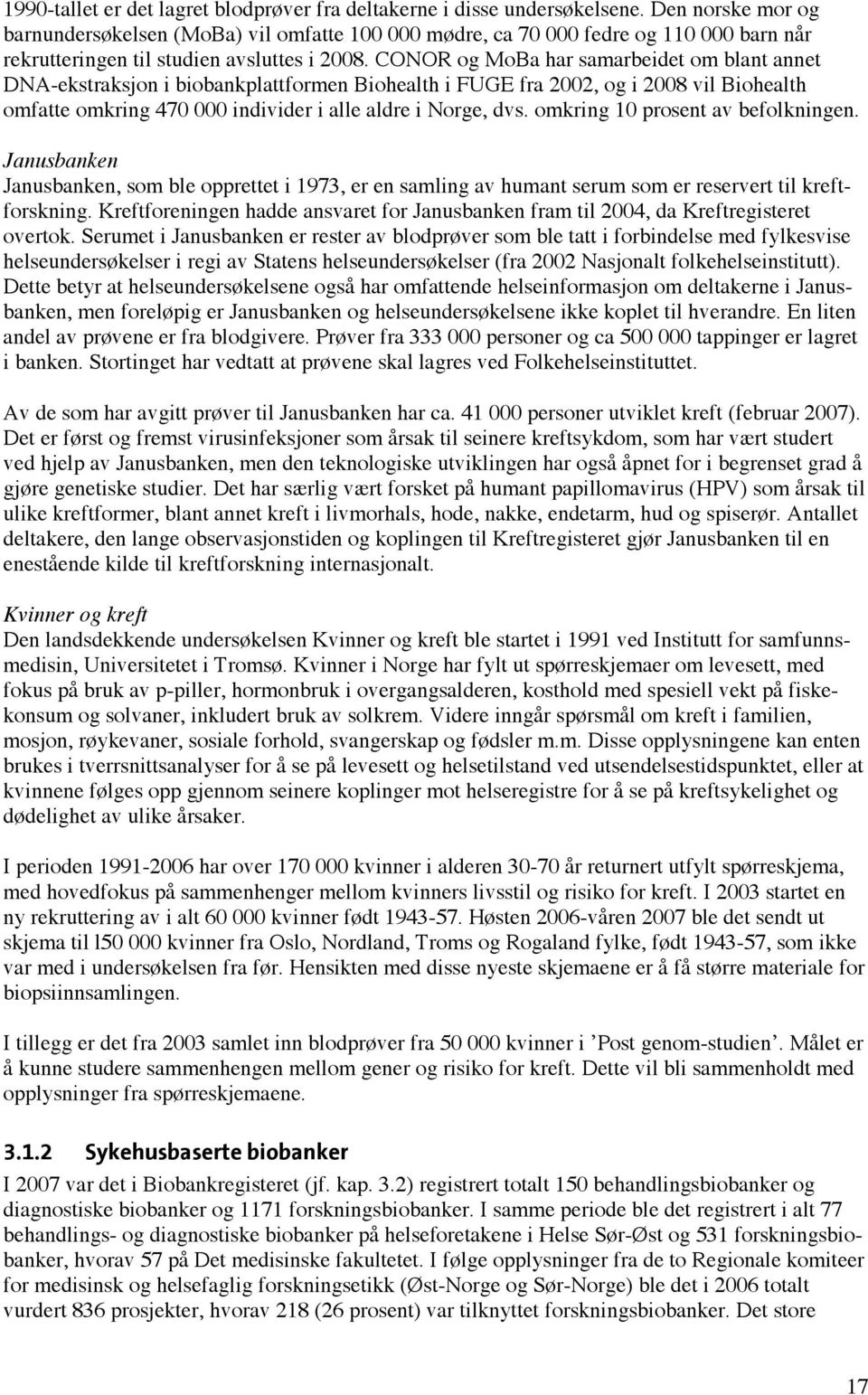 CONOR og MoBa har samarbeidet om blant annet DNA-ekstraksjon i biobankplattformen Biohealth i FUGE fra 2002, og i 2008 vil Biohealth omfatte omkring 470 000 individer i alle aldre i Norge, dvs.