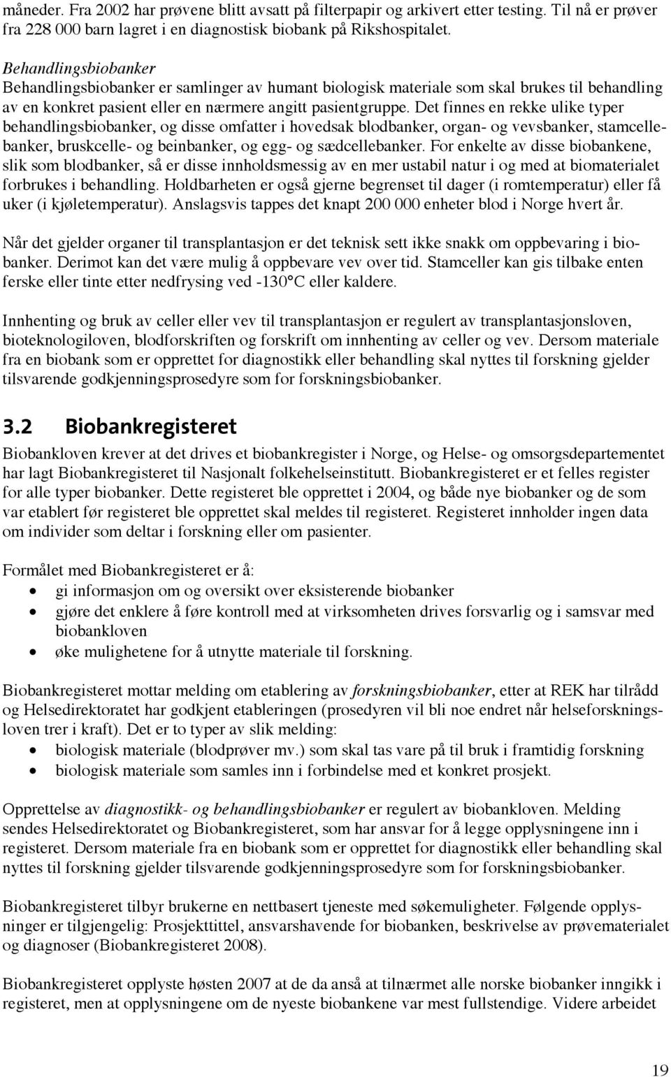 Det finnes en rekke ulike typer behandlingsbiobanker, og disse omfatter i hovedsak blodbanker, organ- og vevsbanker, stamcellebanker, bruskcelle- og beinbanker, og egg- og sædcellebanker.