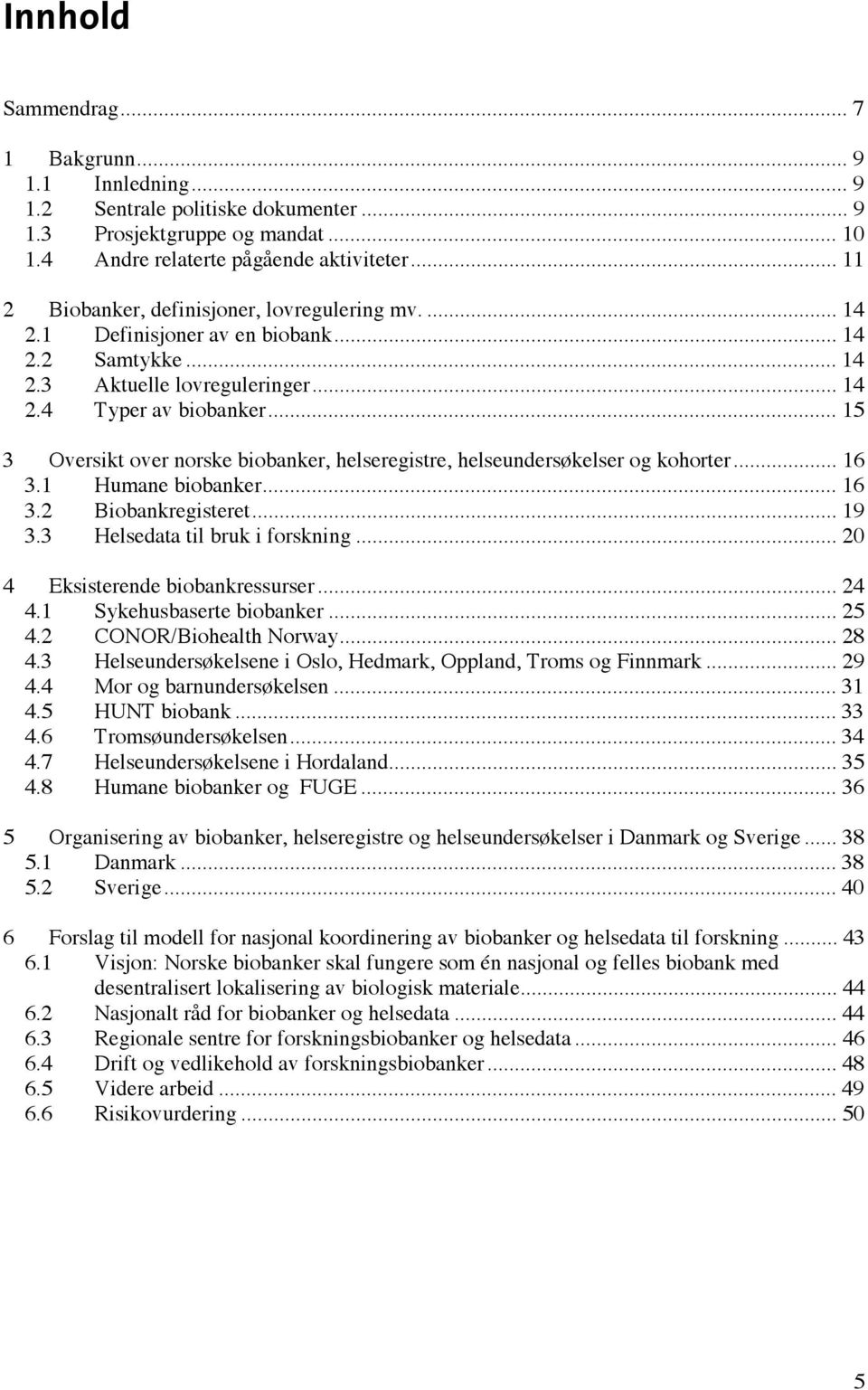 .. 15 3 Oversikt over norske biobanker, helseregistre, helseundersøkelser og kohorter... 16 3.1 Humane biobanker... 16 3.2 Biobankregisteret... 19 3.3 Helsedata til bruk i forskning.