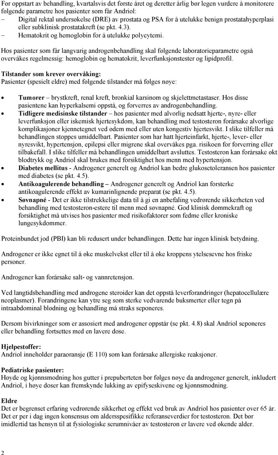 Hos pasienter som får langvarig androgenbehandling skal følgende laboratorieparametre også overvåkes regelmessig: hemoglobin og hematokrit, leverfunksjonstester og lipidprofil.