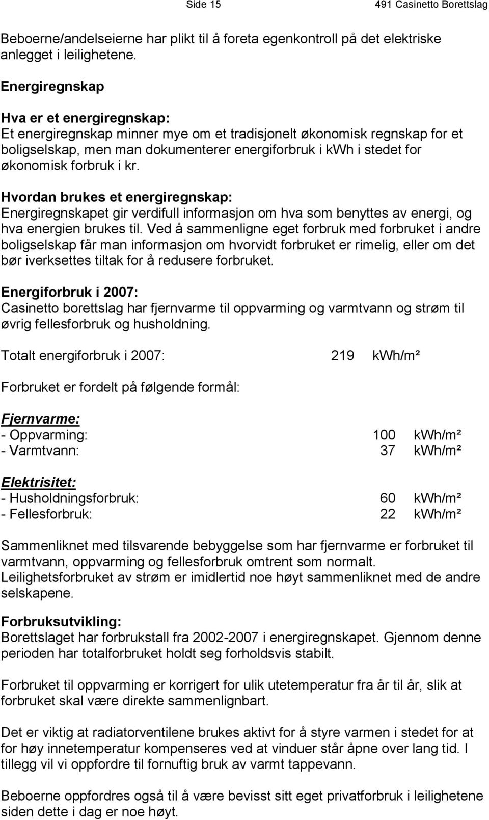 forbruk i kr. Hvordan brukes et energiregnskap: Energiregnskapet gir verdifull informasjon om hva som benyttes av energi, og hva energien brukes til.