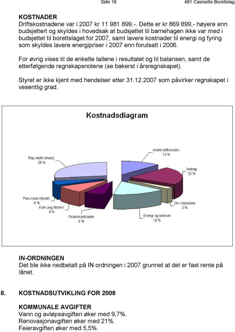 skyldes lavere energipriser i 2007 enn forutsatt i 2006. For øvrig vises til de enkelte tallene i resultatet og til balansen, samt de etterfølgende regnskapsnotene (se bakerst i årsregnskapet).