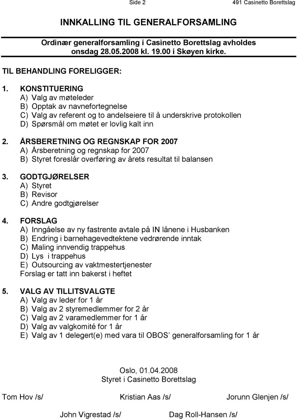 ÅRSBERETNING OG REGNSKAP FOR 2007 A) Årsberetning og regnskap for 2007 B) Styret foreslår overføring av årets resultat til balansen 3. GODTGJØRELSER A) Styret B) Revisor C) Andre godtgjørelser 4.