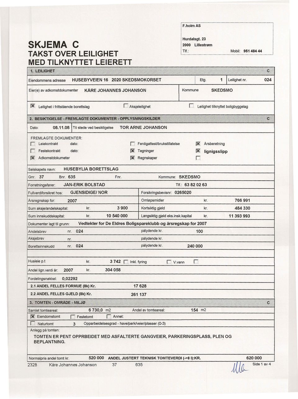 DOKUMENTER: D Leiekontrakt dato: D Festekontrakt dato: 1&1 Adkomstdokumeter o: FerdigattesVbrukstiliatelse ~ Tegninger 1&1 Regnskaper ~ Arsberetning ~ lignigsslipp O Selskapets navn: HUSEBYLIA