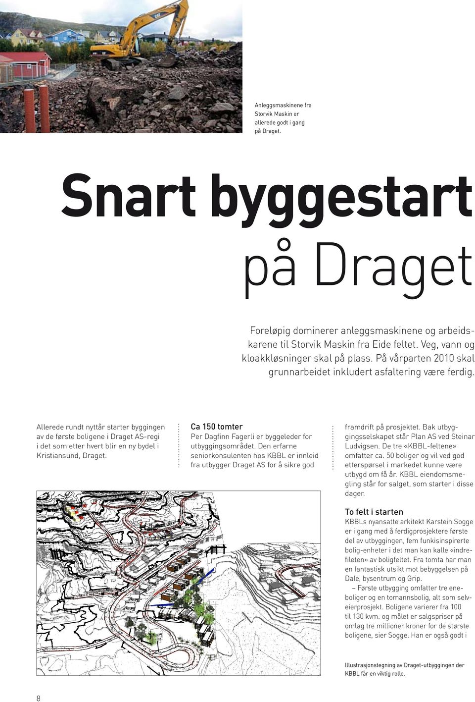 Allerede rundt nyttår starter byggingen av de første boligene i Draget AS-regi i det som etter hvert blir en ny bydel i Kristiansund, Draget.