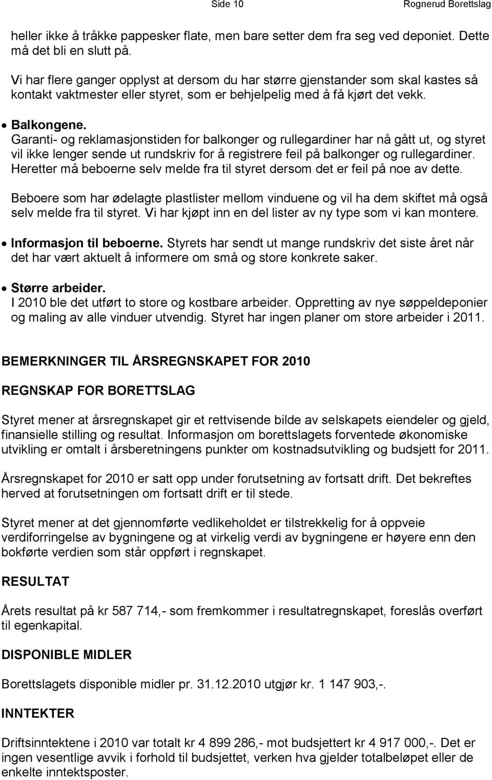 Garanti- og reklamasjonstiden for balkonger og rullegardiner har nå gått ut, og styret vil ikke lenger sende ut rundskriv for å registrere feil på balkonger og rullegardiner.