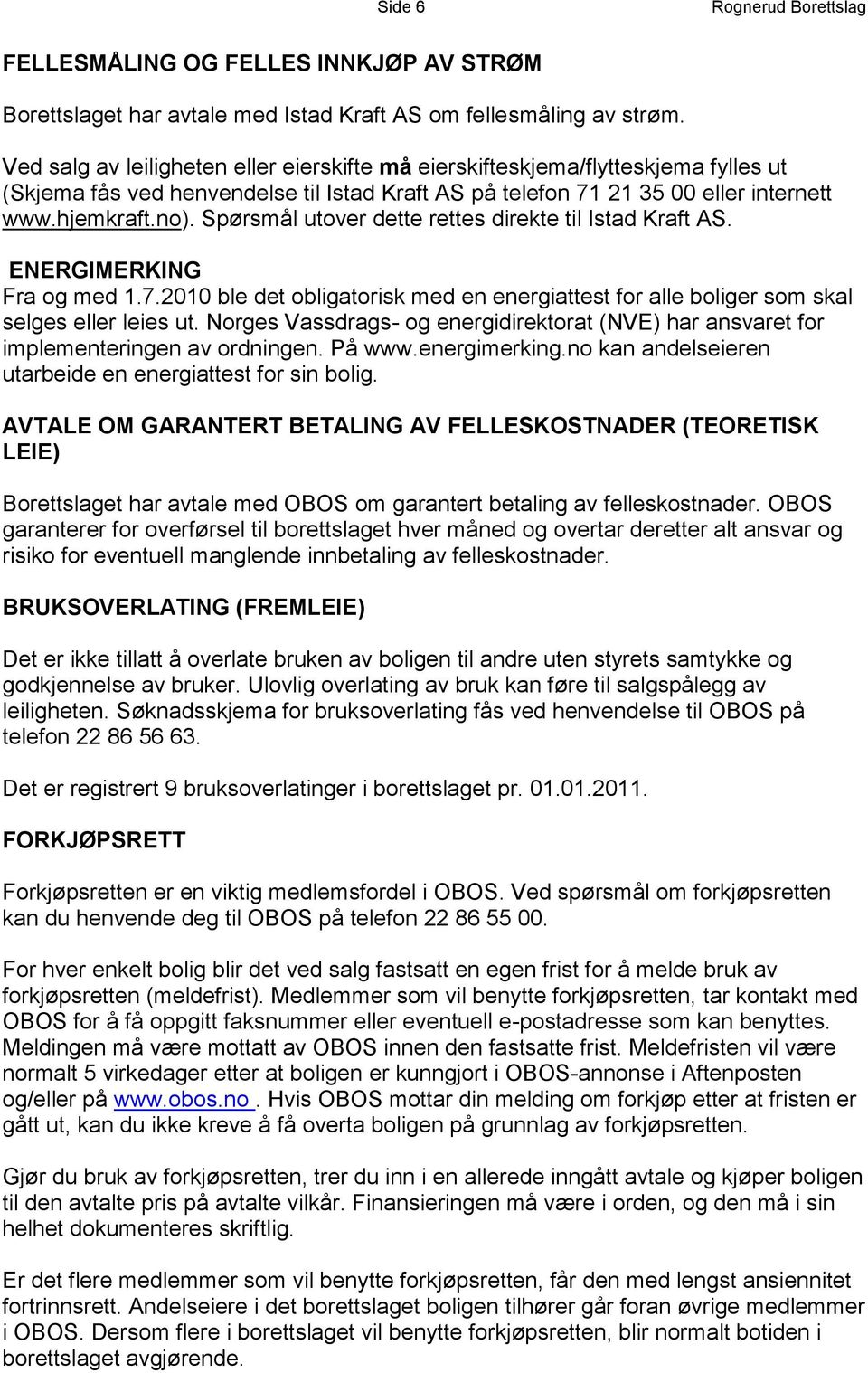 Spørsmål utover dette rettes direkte til Istad Kraft AS. ENERGIMERKING Fra og med 1.7.2010 ble det obligatorisk med en energiattest for alle boliger som skal selges eller leies ut.