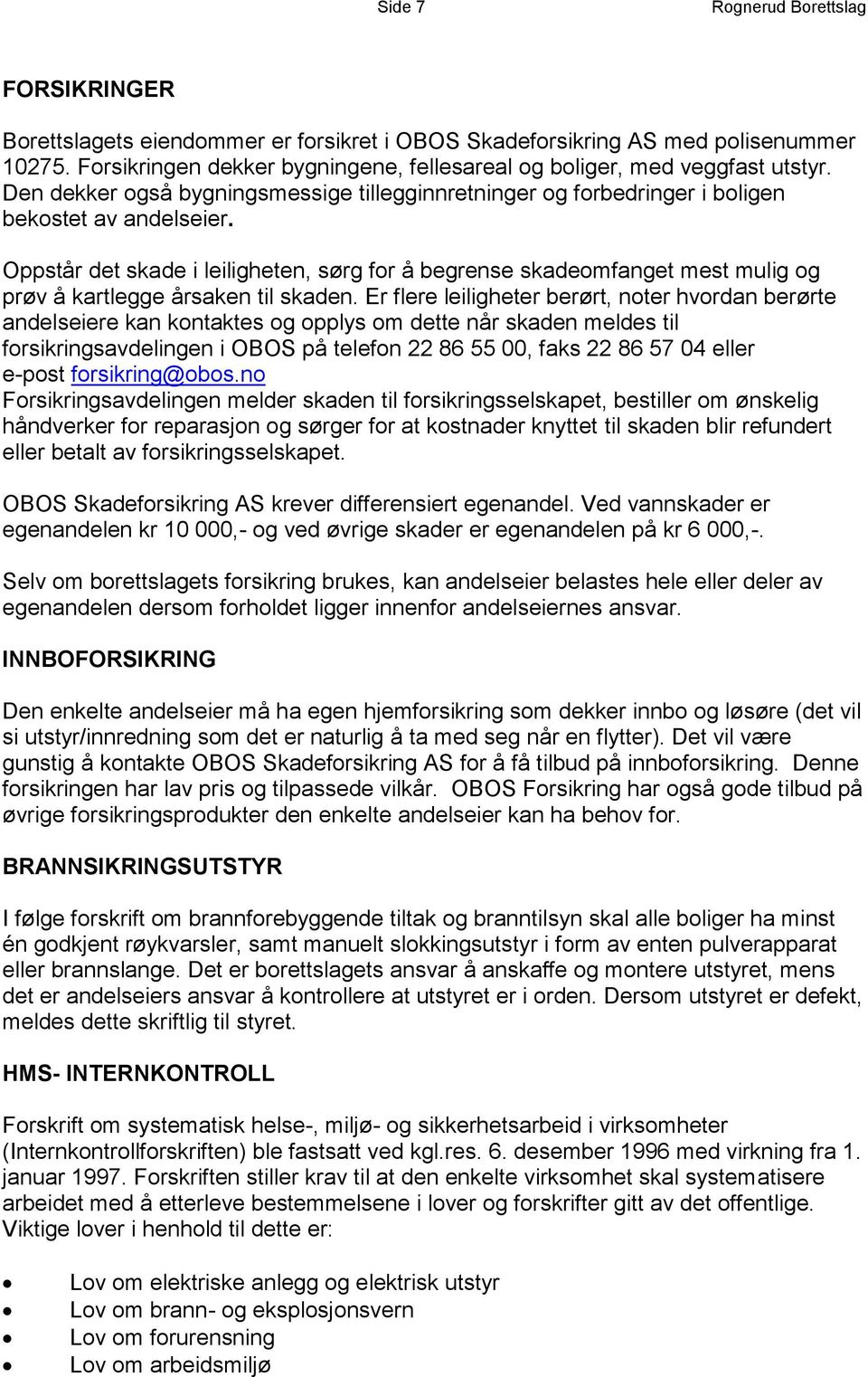 Oppstår det skade i leiligheten, sørg for å begrense skadeomfanget mest mulig og prøv å kartlegge årsaken til skaden.