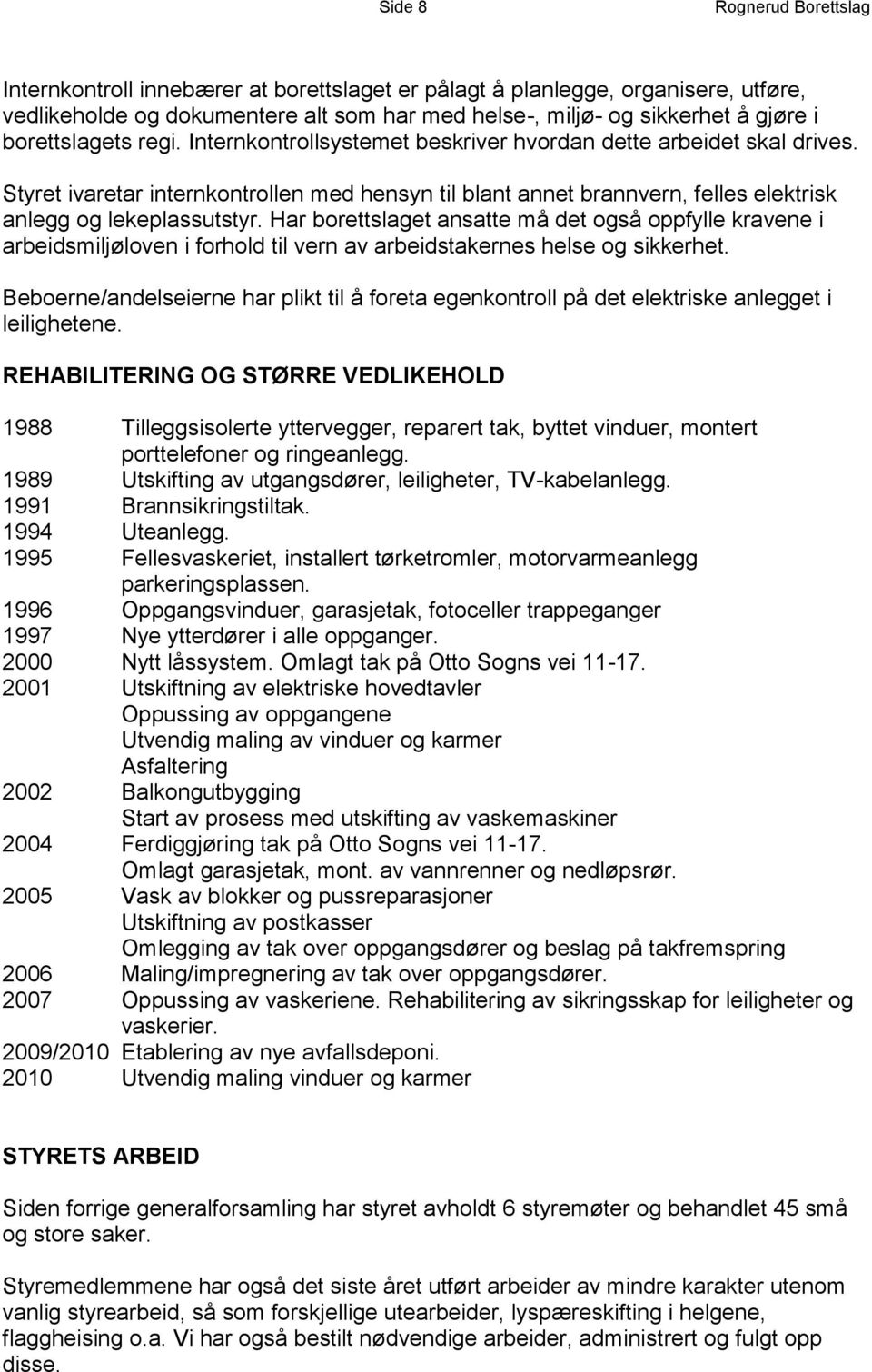 Styret ivaretar internkontrollen med hensyn til blant annet brannvern, felles elektrisk anlegg og lekeplassutstyr.