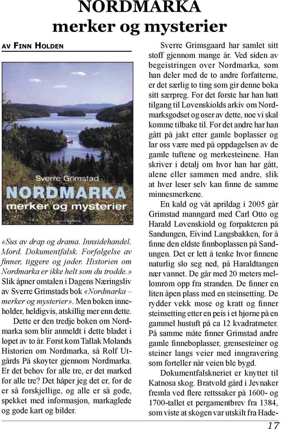 Dette er den tredje boken om Nordmarka som blir anmeldt i dette bladet i løpet av to år. Først kom Tallak Molands Historien om Nordmarka, så Rolf Utgårds På skøyter gjennom Nordmarka.