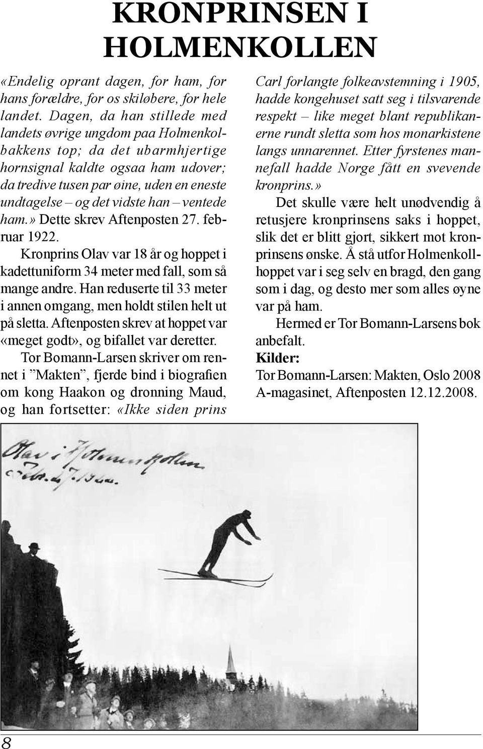 han ventede ham.» Dette skrev Aftenposten 27. februar 1922. Kronprins Olav var 18 år og hoppet i kadettuniform 34 meter med fall, som så mange andre.