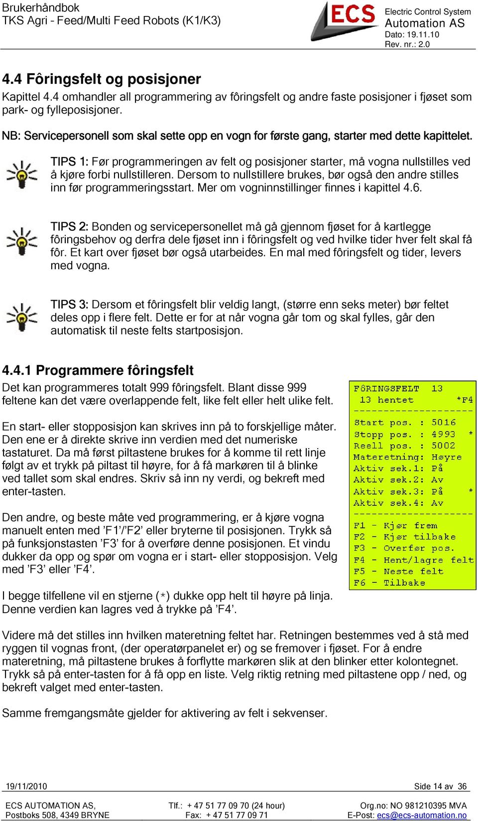 TIPS 1: Før programmeringen av felt og posisjoner starter, må vogna nullstilles ved å kjøre forbi nullstilleren. Dersom to nullstillere brukes, bør også den andre stilles inn før programmeringsstart.