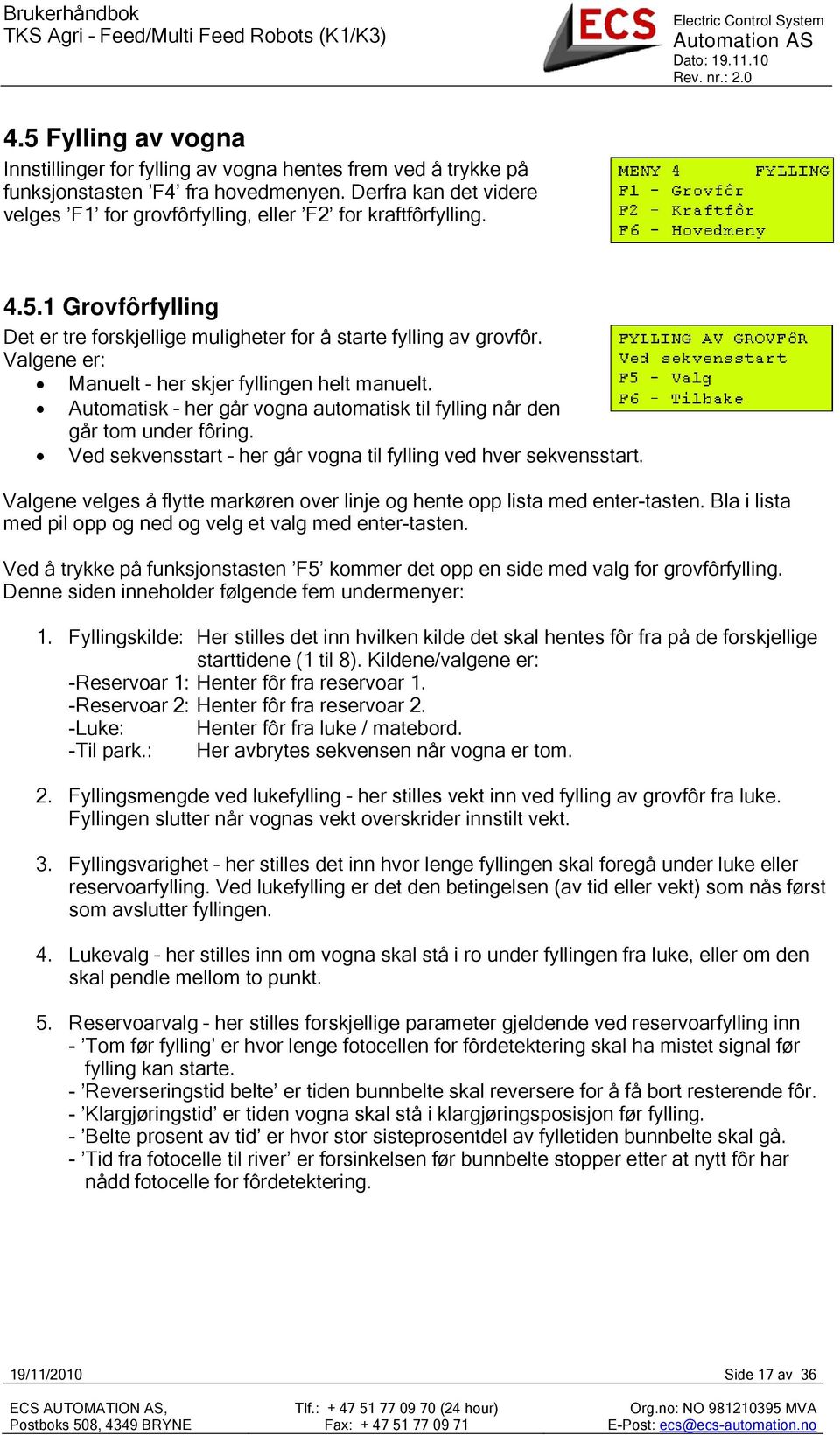 Valgene er: Manuelt her skjer fyllingen helt manuelt. Automatisk her går vogna automatisk til fylling når den går tom under fôring. Ved sekvensstart her går vogna til fylling ved hver sekvensstart.