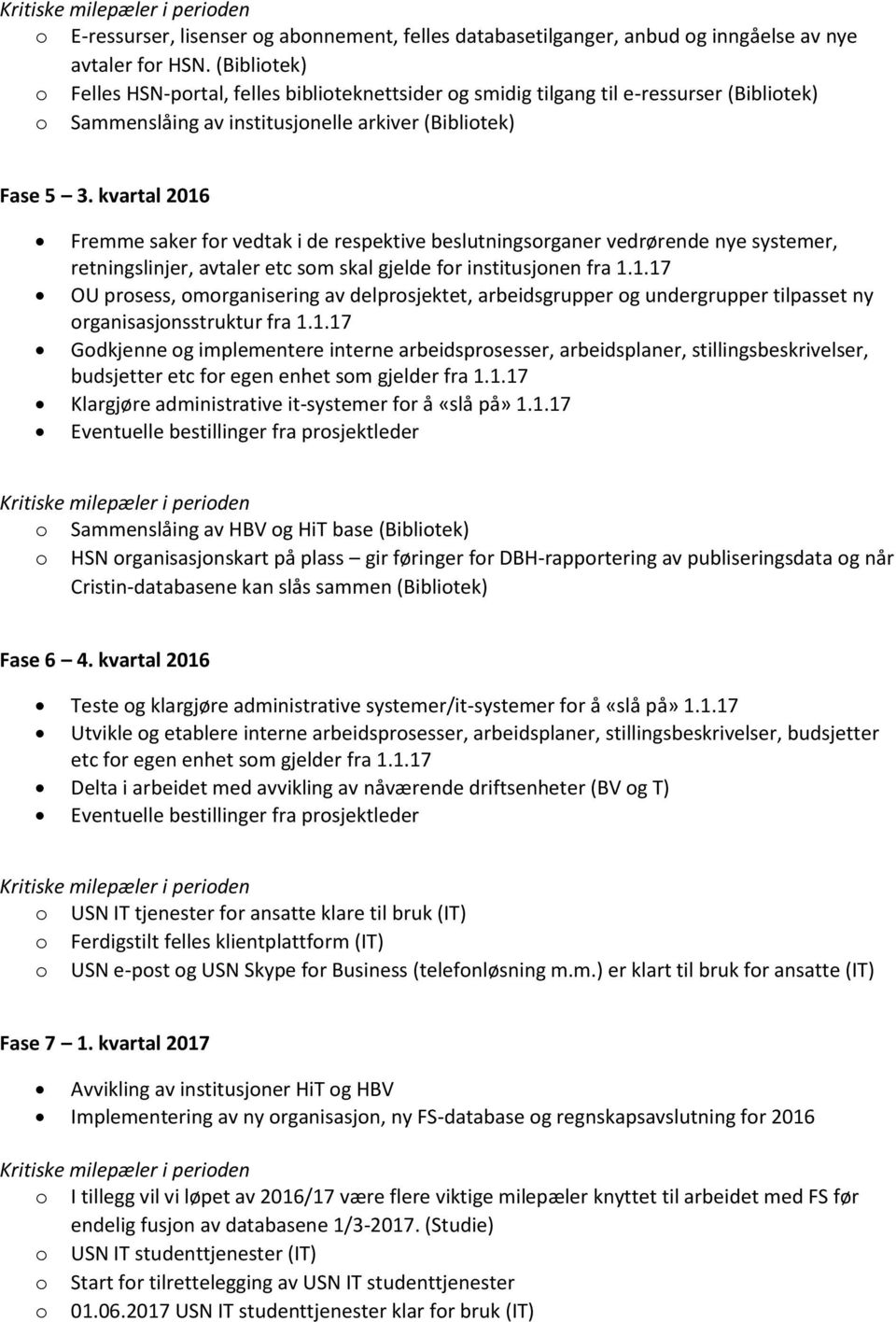 kvartal 2016 Fremme saker fr vedtak i de respektive beslutningsrganer vedrørende nye systemer, retningslinjer, avtaler etc sm skal gjelde fr institusjnen fra 1.1.17 OU prsess, mrganisering av delprsjektet, arbeidsgrupper g undergrupper tilpasset ny rganisasjnsstruktur fra 1.