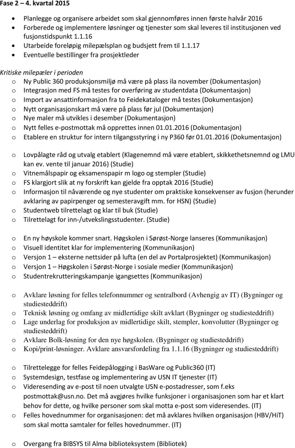 (Dkumentasjn) Integrasjn med må testes fr verføring av studentdata (Dkumentasjn) Imprt av ansattinfrmasjn fra t Feidekatalger må testes (Dkumentasjn) Nytt rganisasjnskart må være på plass før jul