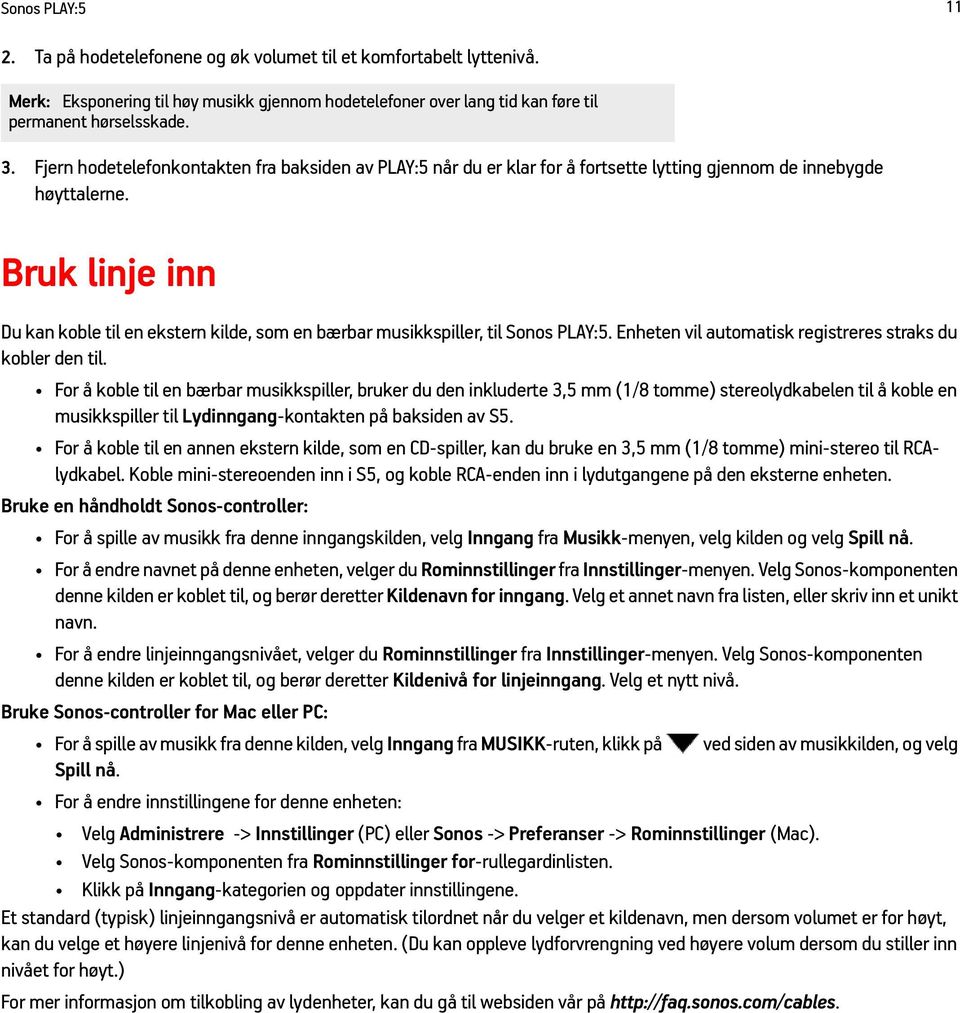 Bruk linje inn Du kan koble til en ekstern kilde, som en bærbar musikkspiller, til Sonos PLAY:5. Enheten vil automatisk registreres straks du kobler den til.