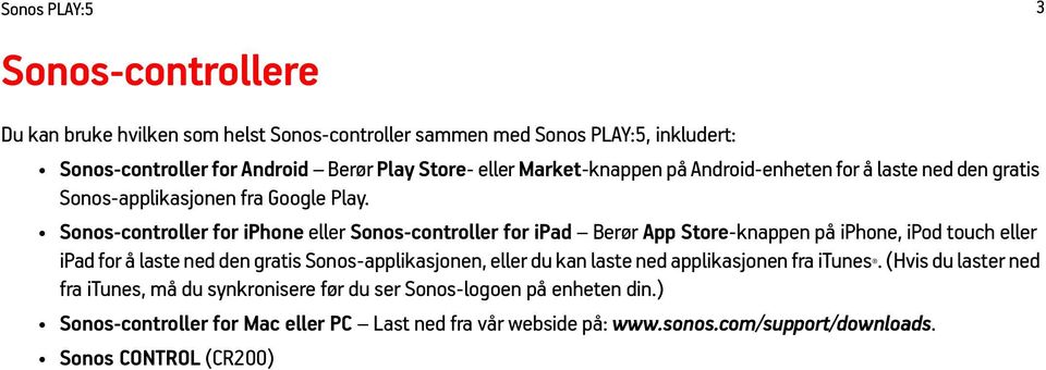 Sonos-controller for iphone eller Sonos-controller for ipad Berør App Store-knappen på iphone, ipod touch eller ipad for å laste ned den gratis Sonos-applikasjonen, eller