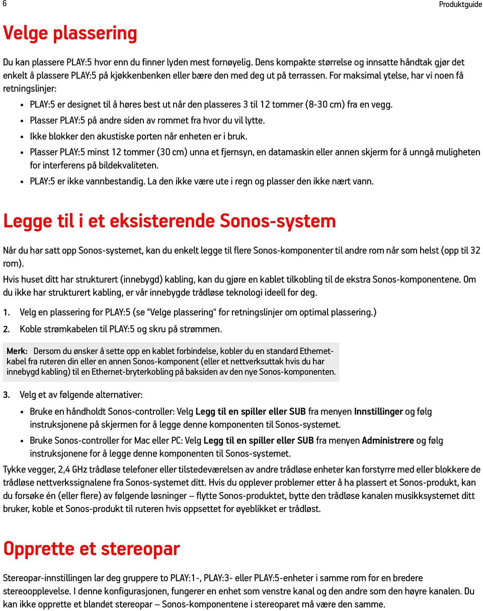 For maksimal ytelse, har vi noen få retningslinjer: PLAY:5 er designet til å høres best ut når den plasseres 3 til 12 tommer (8-30 cm) fra en vegg.