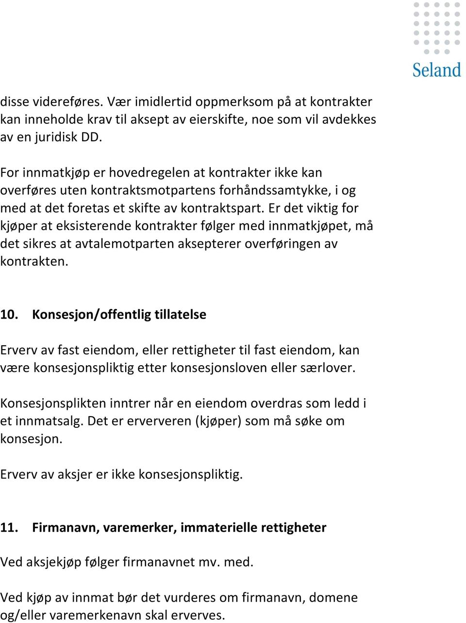 Er det viktig for kjøper at eksisterende kontrakter følger med innmatkjøpet, må det sikres at avtalemotparten aksepterer overføringen av kontrakten. 10.