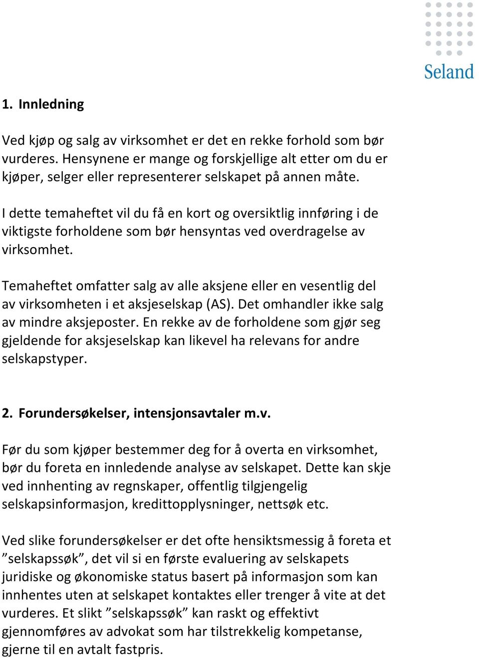 Temaheftet omfatter salg av alle aksjene eller en vesentlig del av virksomheten i et aksjeselskap (AS). Det omhandler ikke salg av mindre aksjeposter.