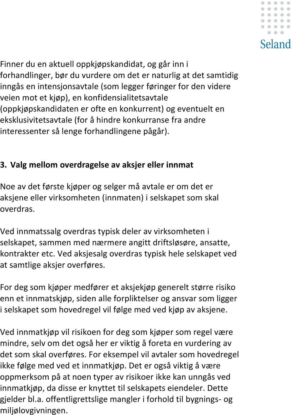 Valg mellom overdragelse av aksjer eller innmat Noe av det første kjøper og selger må avtale er om det er aksjene eller virksomheten (innmaten) i selskapet som skal overdras.