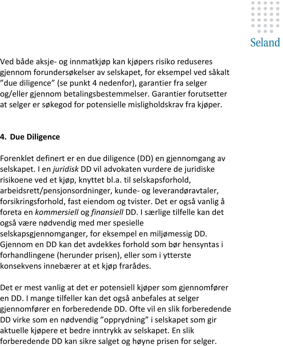 I en juridisk DD vil advokaten vurdere de juridiske risikoene ved et kjøp, knyttet bl.a. til selskapsforhold, arbeidsrett/pensjonsordninger, kunde- og leverandøravtaler, forsikringsforhold, fast eiendom og tvister.