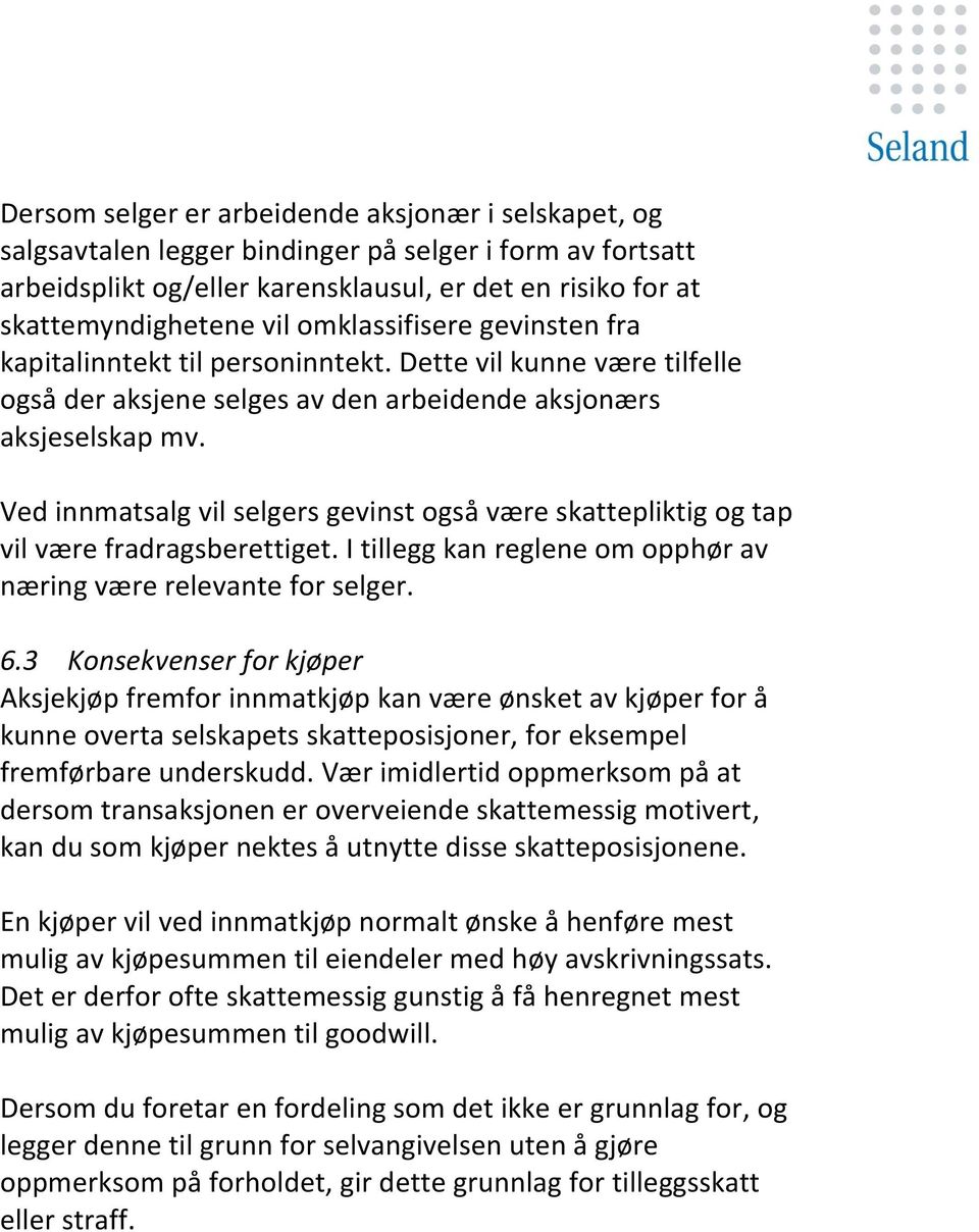 Ved innmatsalg vil selgers gevinst også være skattepliktig og tap vil være fradragsberettiget. I tillegg kan reglene om opphør av næring være relevante for selger. 6.