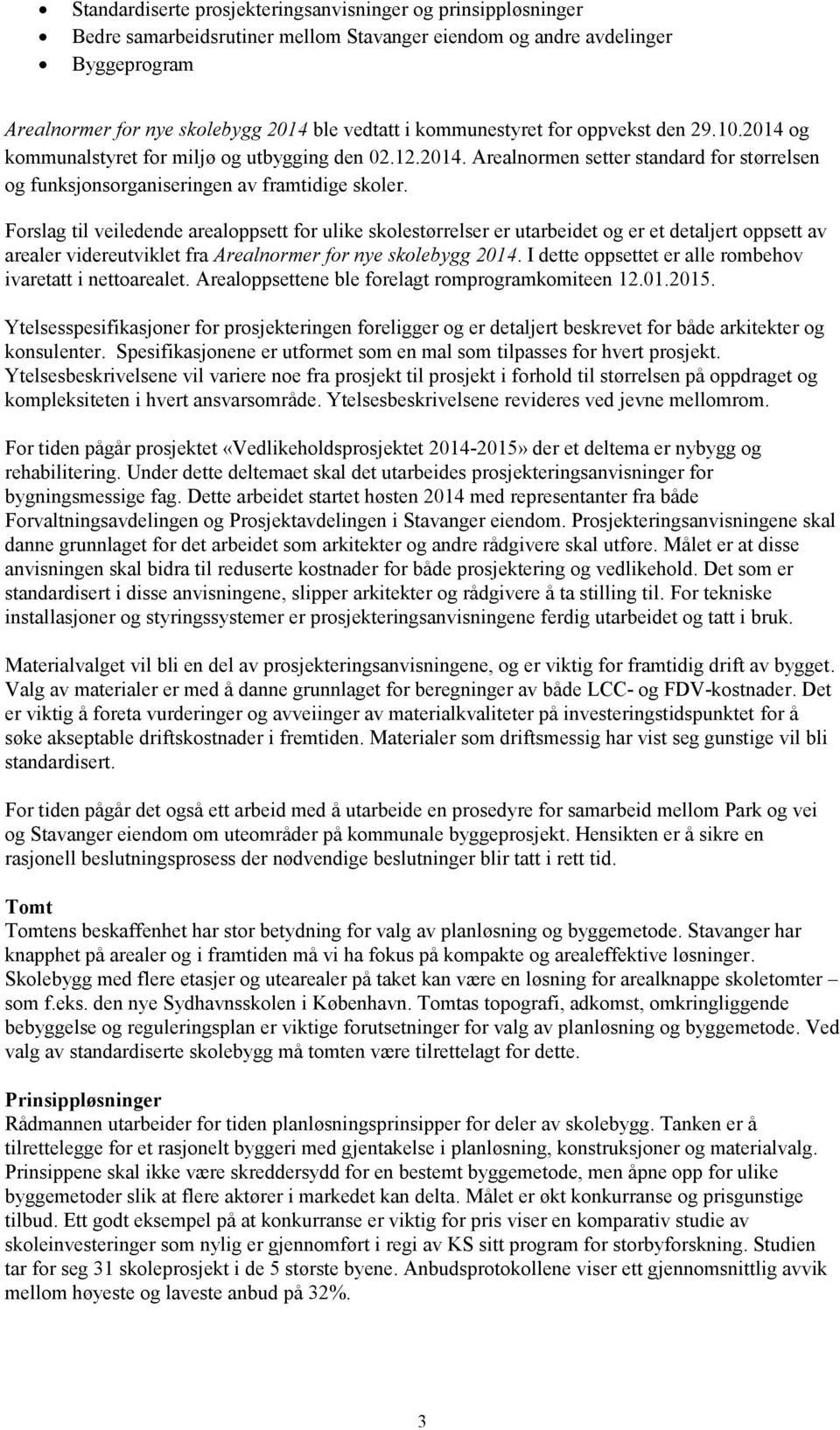 Forslag til veiledende arealoppsett for ulike skolestørrelser er utarbeidet og er et detaljert oppsett av arealer videreutviklet fra Arealnormer for nye skolebygg 2014.