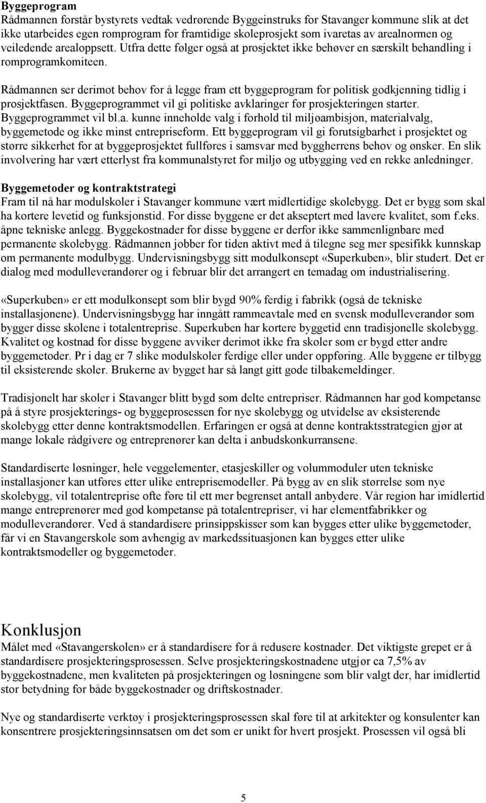 Rådmannen ser derimot behov for å legge fram ett byggeprogram for politisk godkjenning tidlig i prosjektfasen. Byggeprogrammet vil gi politiske avklaringer før prosjekteringen starter.