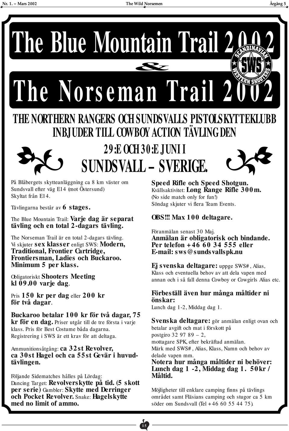 The Blue Mountain Trail: Varje dag är separat tävling och en total 2-dagars tävling. The Norseman Trail är en total 2-dagars tävling.