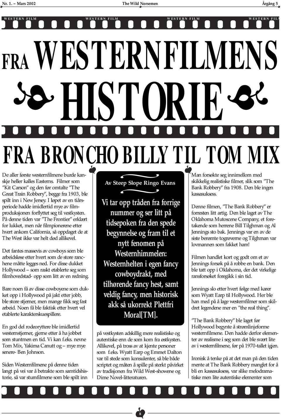 kalles Easterns. Filmer som Kit Carson og den før omtalte The Great Train Robbery, begge fra 1903, ble spilt inn i New Jersey.