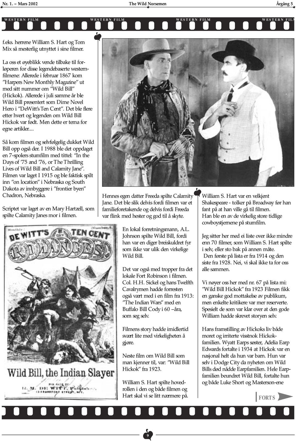 Allerede i juli samme år ble Wild Bill presentert som Dime Novel Hero i DeWitt s Ten Cent. Det ble flere etter hvert og legenden om Wild Bill Hickok var født. Men dette er tema for egne artikler.