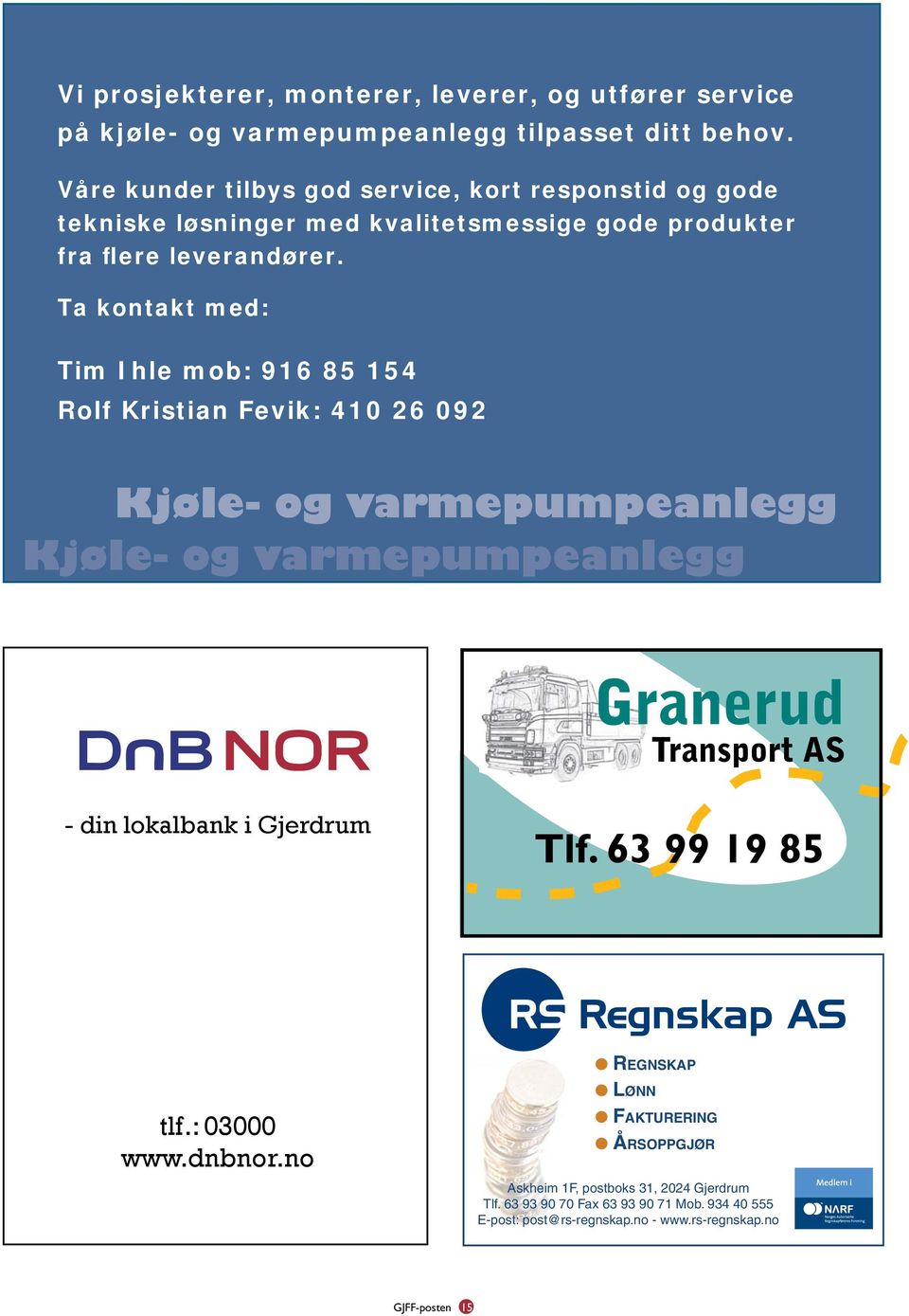 Ta kontakt med: Tim Ihle mob: 916 85 154 Rolf Kristian Fevik: 410 26 092 Kjøle- og varmepumpeanlegg Kjøle- og varmepumpeanlegg - din lokalbank i Gjerdrum