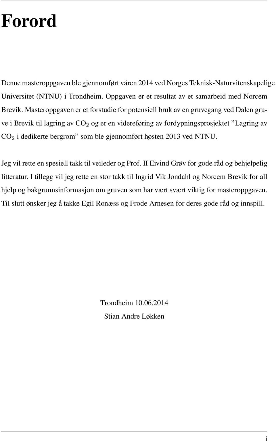 ble gjennomført høsten 2013 ved NTNU. Jeg vil rette en spesiell takk til veileder og Prof. II Eivind Grøv for gode råd og behjelpelig litteratur.