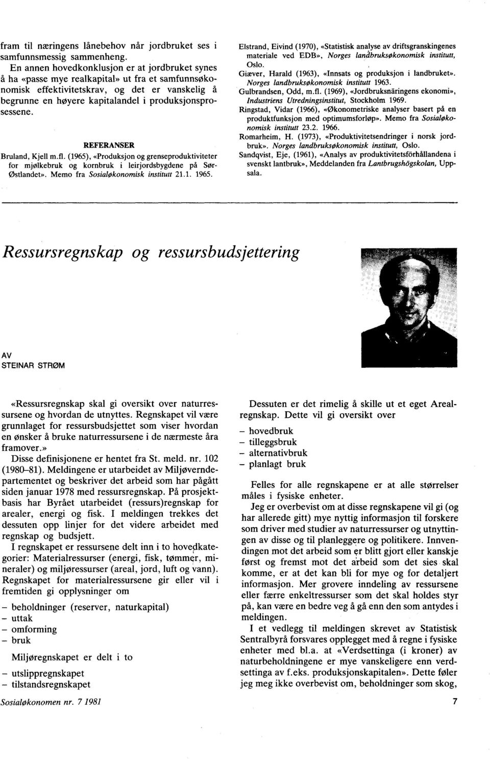 produksjonsprosessene. REFERANSER Bruland, Kjell m.fl. (1965), «Produksjon og grenseproduktiviteter for mjølkebruk og kornbruk i leirjordsbygdene på So- Østlandet».