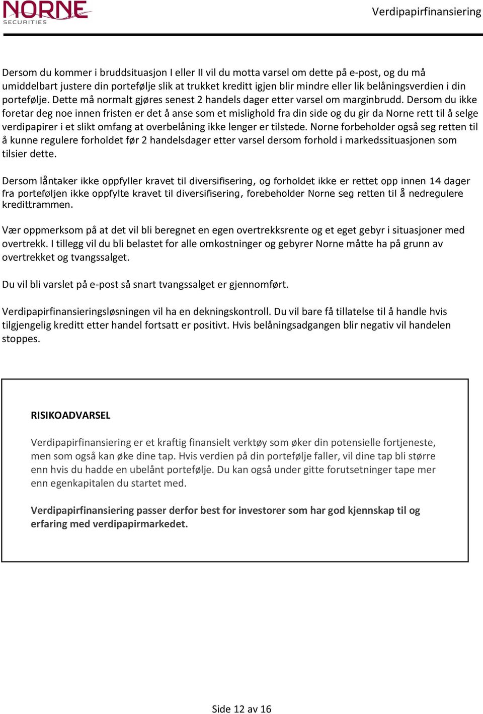 Dersom du ikke foretar deg noe innen fristen er det å anse som et mislighold fra din side og du gir da Norne rett til å selge verdipapirer i et slikt omfang at overbelåning ikke lenger er tilstede.