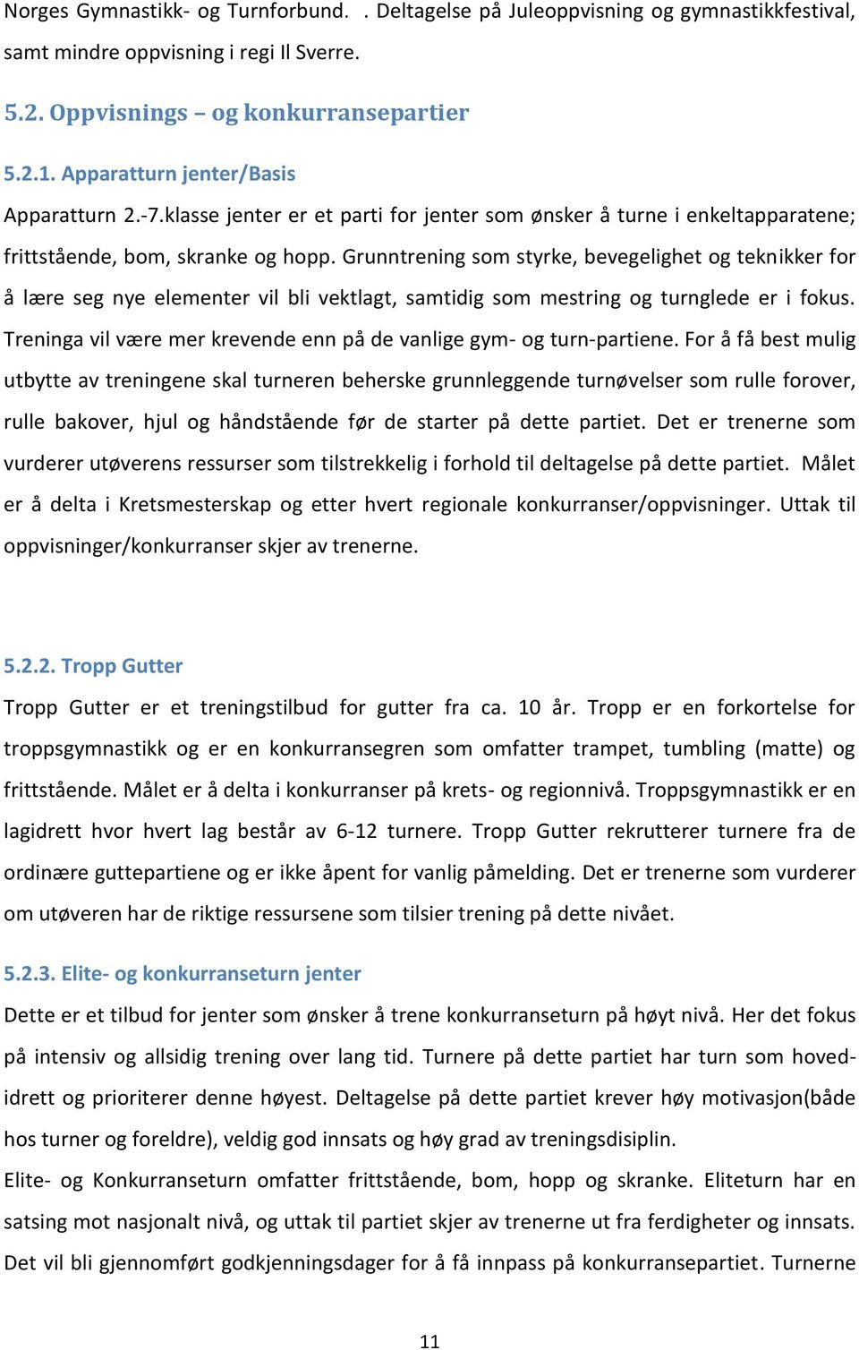 Grunntrening som styrke, bevegelighet og teknikker for å lære seg nye elementer vil bli vektlagt, samtidig som mestring og turnglede er i fokus.