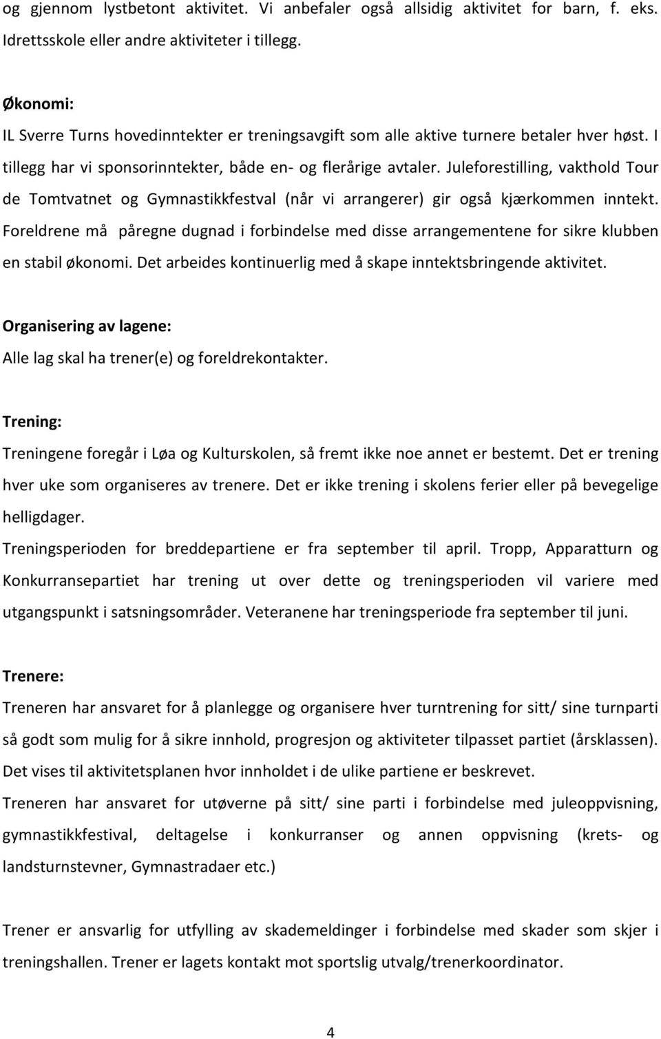 Juleforestilling, vakthold Tour de Tomtvatnet og Gymnastikkfestval (når vi arrangerer) gir også kjærkommen inntekt.