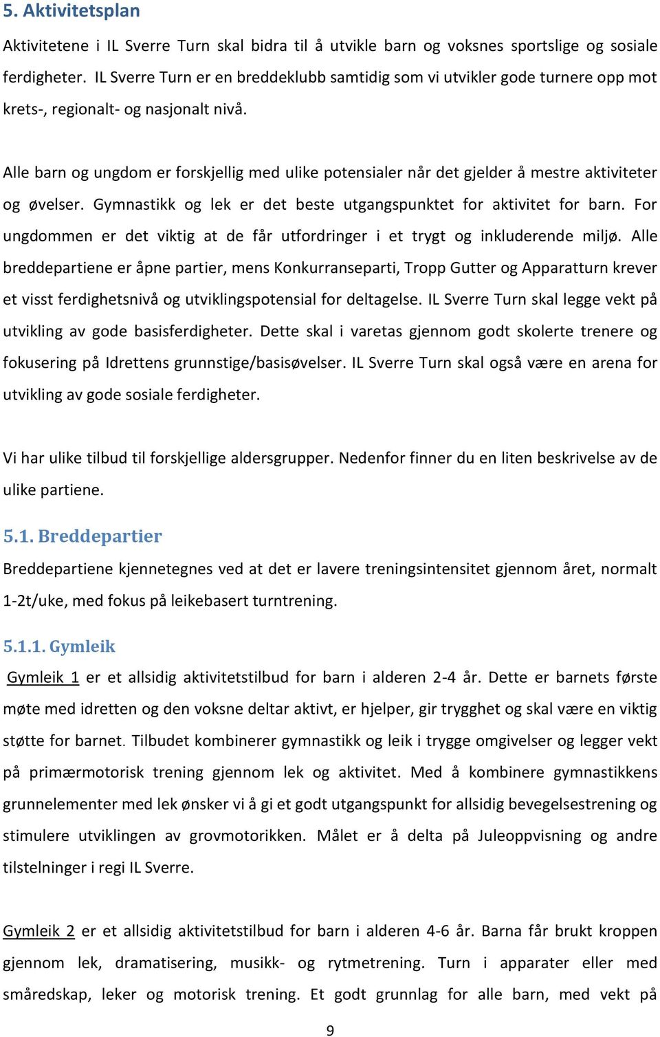 Alle barn og ungdom er forskjellig med ulike potensialer når det gjelder å mestre aktiviteter og øvelser. Gymnastikk og lek er det beste utgangspunktet for aktivitet for barn.