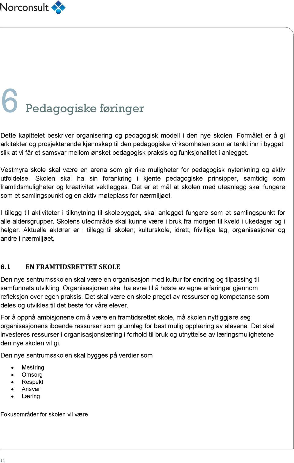 anlegget. Vestmyra skole skal være en arena som gir rike muligheter for pedagogisk nytenkning og aktiv utfoldelse.